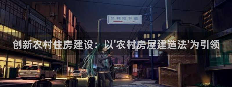 富联娱乐登录网址是多少：创新农村住房建设：以\'农村房屋建造法\'为引领