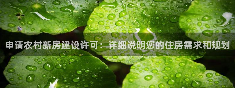 富联娱乐曼谷快三真假：申请农村新房建设许可：详细说明您的住房需求和规划
