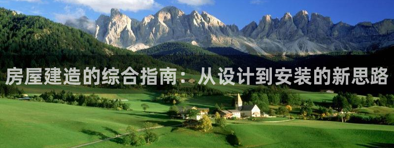 富联娱乐在线观看视频：房屋建造的综合指南：从设计到安装的新思路