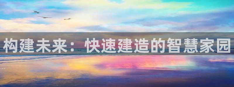 富联娱乐主管留判官333OO：构建未来：快速建造的智慧家园