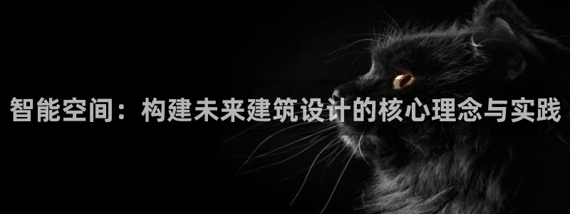富联娱乐曼谷快三怎么样：智能空间：构建未来建筑设计的核心理念与实践