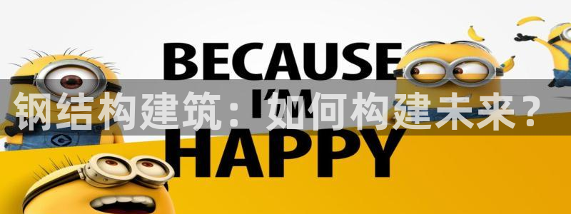 富联娱乐注册定唐老鸭779O3：钢结构建筑：如何构建未来？