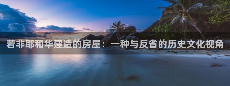 富联娱乐官网入口app：若非耶和华建造的房屋：一种与反省的历史文化视角