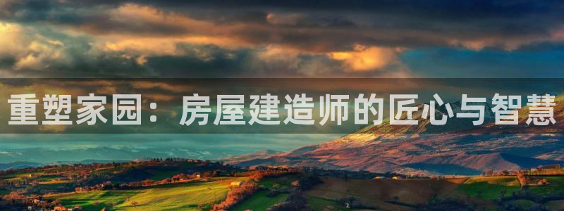 富联2娱乐元哥：重塑家园：房屋建造师的匠心与智慧