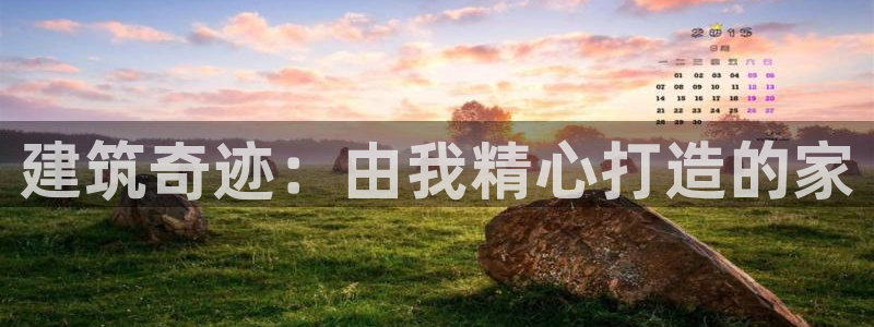 富联娱乐在线官网下载：建筑奇迹：由我精心打造的家