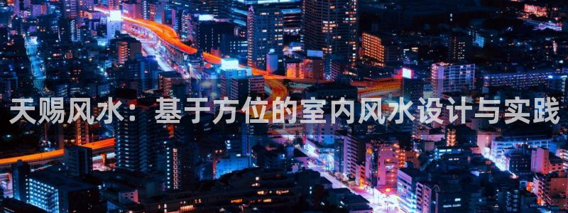 富联娱乐首页网址大全:天赐风水:基于方位的室内风水设计与实践