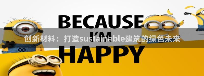 富联娱乐分红：创新材料：打造sustainable建筑的绿色未来