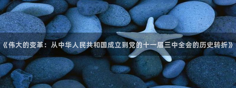 富联娱乐app官方下载最新版：《伟大的变革：从中华人民共和国成立到党的十一届三中全会的历史转折》