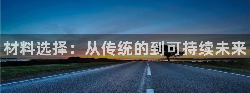 富联娱乐总裁简介图片高清：材料选择：从传统的到可持续未来