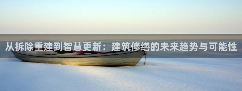 富联娱乐官网：从拆除重建到智慧更新：建筑修缮的未来趋势与可能性