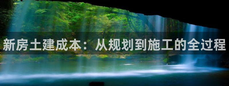 富联娱乐解酒威判官333OO：新房土建成本：从规划到施工的全过程