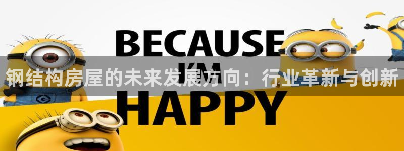 富联娱乐反究7276O：钢结构房屋的未来发展方向：行业革新与创新