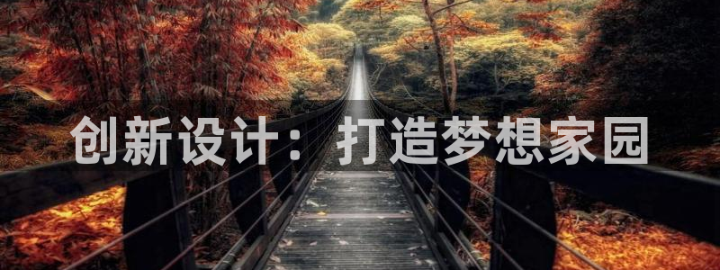 富联娱乐招商地判官333OO：创新设计：打造梦想家园