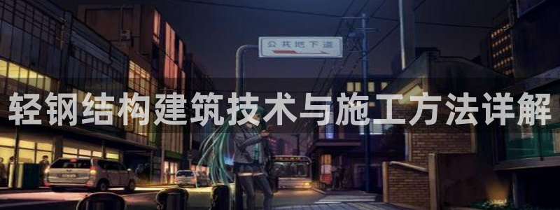 富联娱乐招商陆判官333OO：轻钢结构建筑技术与施工方法详解